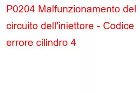 P0204 Malfunzionamento del circuito dell'iniettore - Codice errore cilindro 4