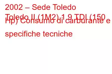 2002 – Sede Toledo
Toledo II (1M2) 1.9 TDI (150 Hp) Consumo di carburante e specifiche tecniche