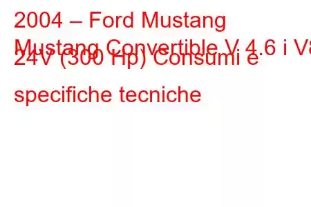 2004 – Ford Mustang
Mustang Convertible V 4.6 i V8 24V (300 Hp) Consumi e specifiche tecniche