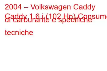 2004 – Volkswagen Caddy
Caddy 1.6 i (102 Hp) Consumo di carburante e specifiche tecniche