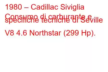 1980 – Cadillac Siviglia
Consumo di carburante e specifiche tecniche di Seville V8 4.6 Northstar (299 Hp).