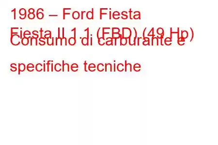 1986 – Ford Fiesta
Fiesta II 1.1 (FBD) (49 Hp) Consumo di carburante e specifiche tecniche