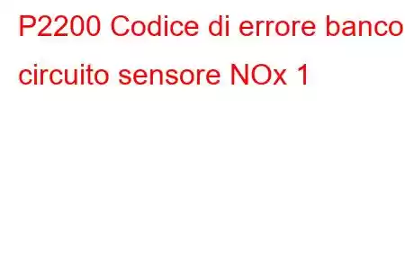 P2200 Codice di errore banco circuito sensore NOx 1