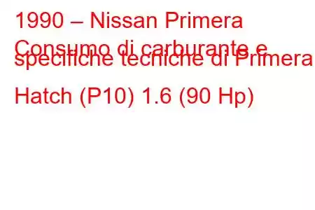 1990 – Nissan Primera
Consumo di carburante e specifiche tecniche di Primera Hatch (P10) 1.6 (90 Hp)