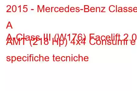 2015 - Mercedes-Benz Classe A
A-Class III (W176) Facelift 2.0 AMT (218 Hp) 4x4 Consumi e specifiche tecniche