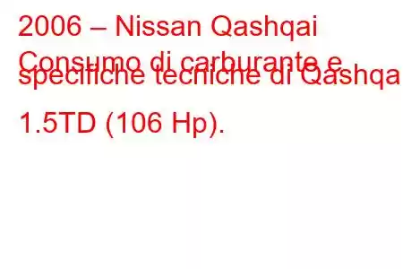 2006 – Nissan Qashqai
Consumo di carburante e specifiche tecniche di Qashqai 1.5TD (106 Hp).