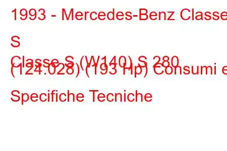 1993 - Mercedes-Benz Classe S
Classe S (W140) S 280 (124.028) (193 Hp) Consumi e Specifiche Tecniche