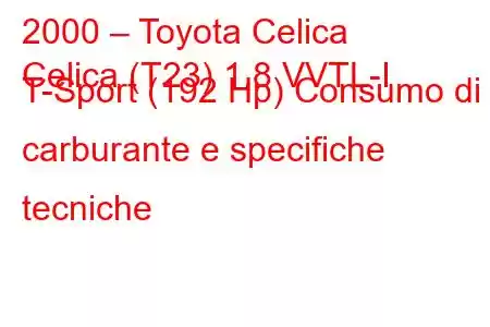 2000 – Toyota Celica
Celica (T23) 1.8 VVTL-I T-Sport (192 Hp) Consumo di carburante e specifiche tecniche