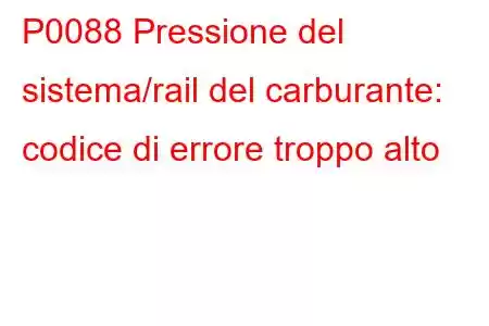 P0088 Pressione del sistema/rail del carburante: codice di errore troppo alto