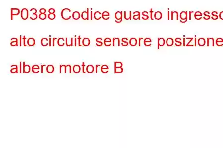 P0388 Codice guasto ingresso alto circuito sensore posizione albero motore B