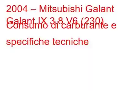 2004 – Mitsubishi Galant
Galant IX 3.8 V6 (230) Consumo di carburante e specifiche tecniche