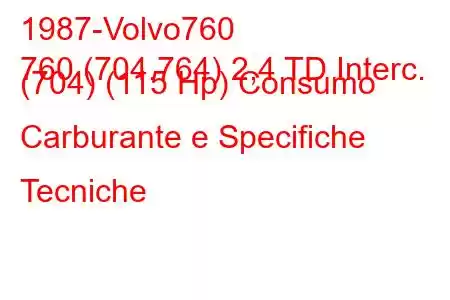 1987-Volvo760
760 (704.764) 2,4 TD Interc. (704) (115 Hp) Consumo Carburante e Specifiche Tecniche