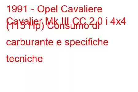 1991 - Opel Cavaliere
Cavalier Mk III CC 2.0 i 4x4 (115 Hp) Consumo di carburante e specifiche tecniche