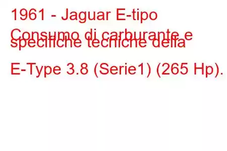 1961 - Jaguar E-tipo
Consumo di carburante e specifiche tecniche della E-Type 3.8 (Serie1) (265 Hp).