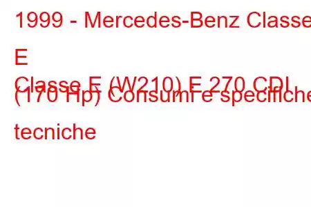 1999 - Mercedes-Benz Classe E
Classe E (W210) E 270 CDI (170 Hp) Consumi e specifiche tecniche