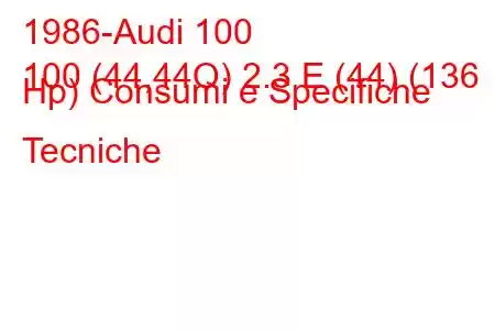 1986-Audi 100
100 (44,44Q) 2.3 E (44) (136 Hp) Consumi e Specifiche Tecniche