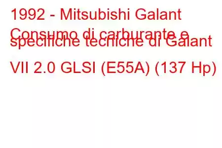 1992 - Mitsubishi Galant
Consumo di carburante e specifiche tecniche di Galant VII 2.0 GLSI (E55A) (137 Hp)