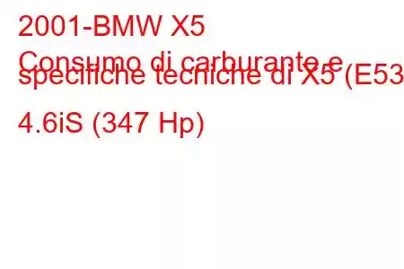 2001-BMW X5
Consumo di carburante e specifiche tecniche di X5 (E53) 4.6iS (347 Hp)