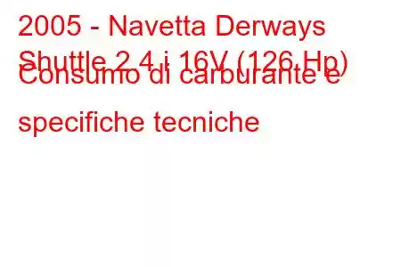 2005 - Navetta Derways
Shuttle 2.4 i 16V (126 Hp) Consumo di carburante e specifiche tecniche