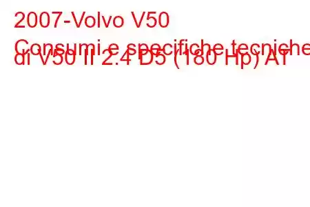 2007-Volvo V50
Consumi e specifiche tecniche di V50 II 2.4 D5 (180 Hp) AT