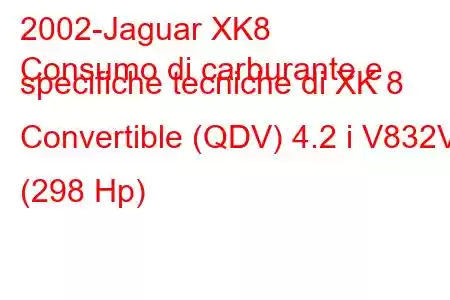 2002-Jaguar XK8
Consumo di carburante e specifiche tecniche di XK 8 Convertible (QDV) 4.2 i V832V (298 Hp)