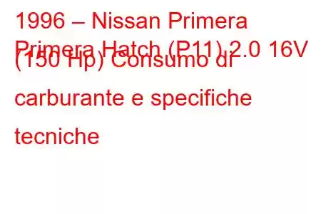 1996 – Nissan Primera
Primera Hatch (P11) 2.0 16V (150 Hp) Consumo di carburante e specifiche tecniche