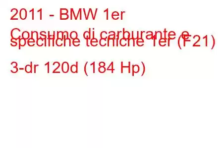 2011 - BMW 1er
Consumo di carburante e specifiche tecniche 1er (F21) 3-dr 120d (184 Hp)