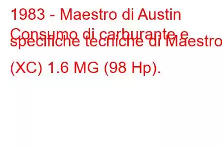 1983 - Maestro di Austin
Consumo di carburante e specifiche tecniche di Maestro (XC) 1.6 MG (98 Hp).