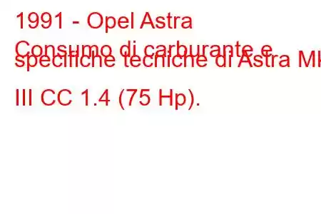 1991 - Opel Astra
Consumo di carburante e specifiche tecniche di Astra Mk III CC 1.4 (75 Hp).