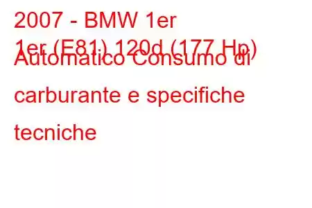 2007 - BMW 1er
1er (E81) 120d (177 Hp) Automatico Consumo di carburante e specifiche tecniche