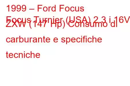 1999 – Ford Focus
Focus Turnier (USA) 2.3 i 16V ZXW (147 Hp) Consumo di carburante e specifiche tecniche