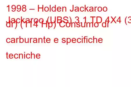 1998 – Holden Jackaroo
Jackaroo (UBS) 3.1 TD 4X4 (3 dr) (114 Hp) Consumo di carburante e specifiche tecniche