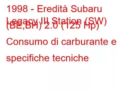 1998 - Eredità Subaru
Legacy III Station (SW) (BE,BH) 2.0 (125 Hp) Consumo di carburante e specifiche tecniche