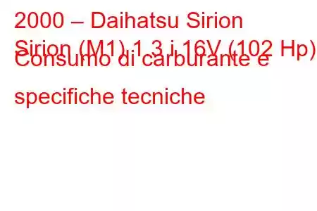 2000 – Daihatsu Sirion
Sirion (M1) 1.3 i 16V (102 Hp) Consumo di carburante e specifiche tecniche