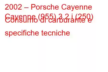 2002 – Porsche Cayenne
Cayenne (955) 3.2 i (250) Consumo di carburante e specifiche tecniche