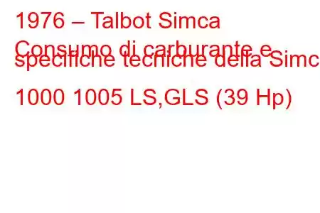 1976 – Talbot Simca
Consumo di carburante e specifiche tecniche della Simca 1000 1005 LS,GLS (39 Hp)