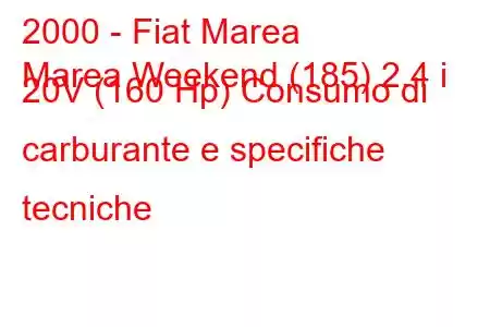 2000 - Fiat Marea
Marea Weekend (185) 2.4 i 20V (160 Hp) Consumo di carburante e specifiche tecniche