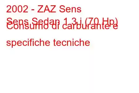 2002 - ZAZ Sens
Sens Sedan 1.3 i (70 Hp) Consumo di carburante e specifiche tecniche