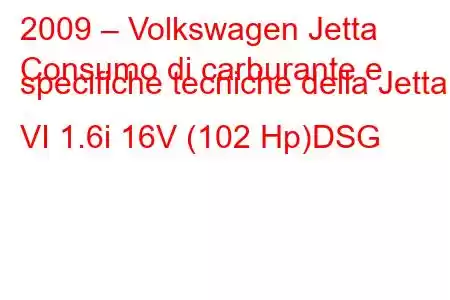 2009 – Volkswagen Jetta
Consumo di carburante e specifiche tecniche della Jetta VI 1.6i 16V (102 Hp)DSG