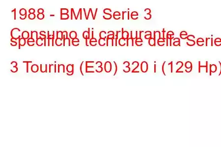 1988 - BMW Serie 3
Consumo di carburante e specifiche tecniche della Serie 3 Touring (E30) 320 i (129 Hp)