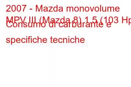 2007 - Mazda monovolume
MPV III (Mazda 8) 1.5 (103 Hp) Consumo di carburante e specifiche tecniche