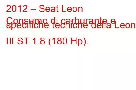 2012 – Seat Leon
Consumo di carburante e specifiche tecniche della Leon III ST 1.8 (180 Hp).