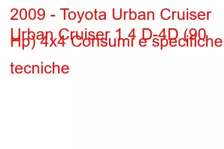 2009 - Toyota Urban Cruiser
Urban Cruiser 1.4 D-4D (90 Hp) 4x4 Consumi e specifiche tecniche