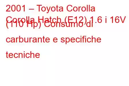 2001 – Toyota Corolla
Corolla Hatch (E12) 1.6 i 16V (110 Hp) Consumo di carburante e specifiche tecniche