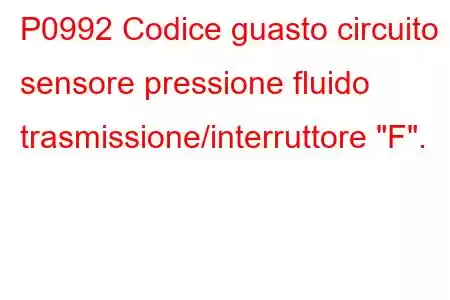 P0992 Codice guasto circuito sensore pressione fluido trasmissione/interruttore 