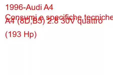 1996-Audi A4
Consumi e specifiche tecniche A4 (8D,B5) 2.8 30V quattro (193 Hp)