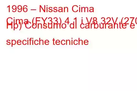 1996 – Nissan Cima
Cima (FY33) 4.1 i V8 32V (270 Hp) Consumo di carburante e specifiche tecniche