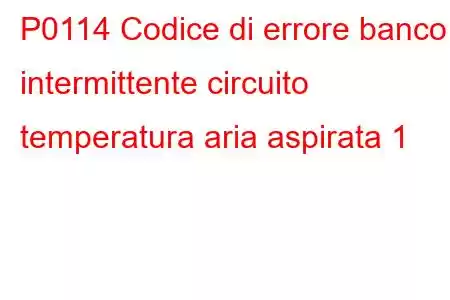 P0114 Codice di errore banco intermittente circuito temperatura aria aspirata 1