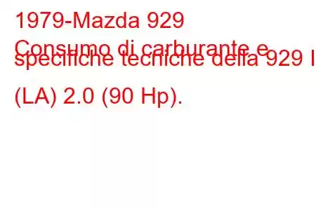 1979-Mazda 929
Consumo di carburante e specifiche tecniche della 929 I (LA) 2.0 (90 Hp).