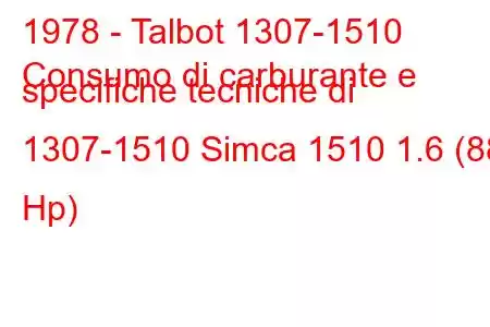 1978 - Talbot 1307-1510
Consumo di carburante e specifiche tecniche di 1307-1510 Simca 1510 1.6 (88 Hp)